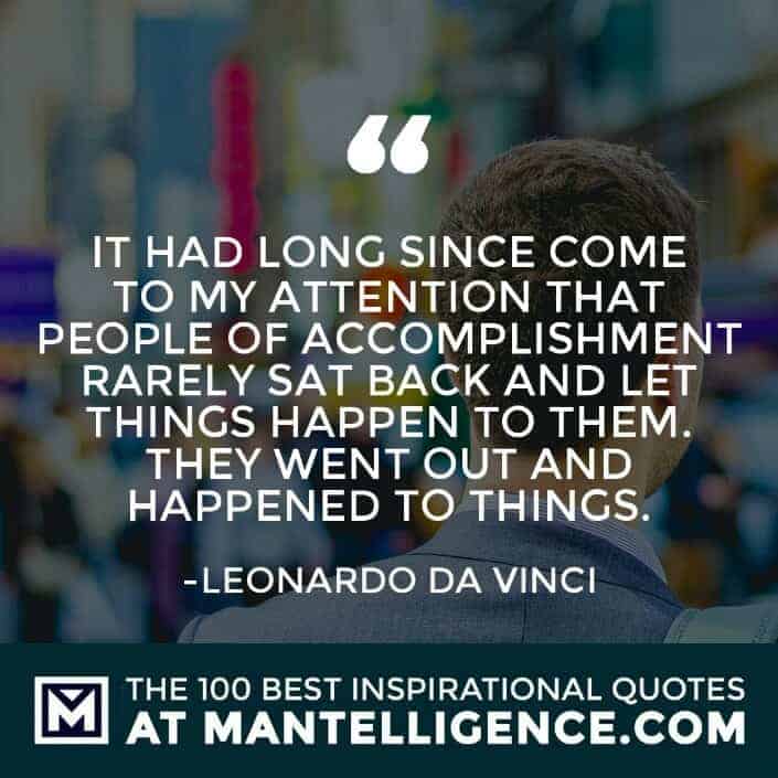 inspirational sayings - It had long since come to my attention that people of accomplishment rarely sat back and let things happen to them. They went out and happened to things.