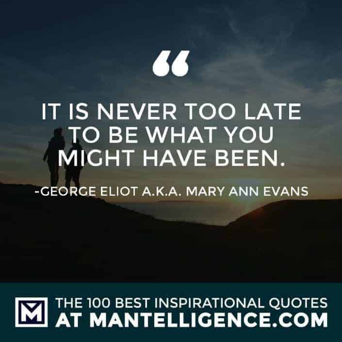 inspirational sayings - It is never too late to be what you might have been.