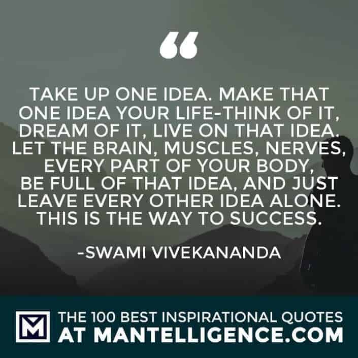 inspirational sayings - Take up one idea. Make that one idea your life-think of it, dream of it, live on that idea. Let the brain, muscles, nerves, every part of your body, be full of that idea, and just leave every other idea alone. This is the way to success.