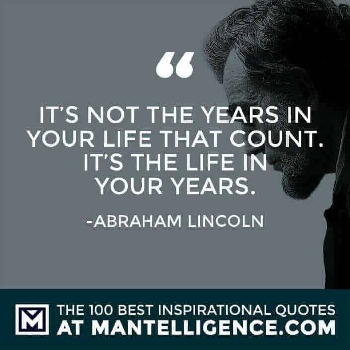 inspirational sayings - It’s not the years in your life that count. It’s the life in your years.