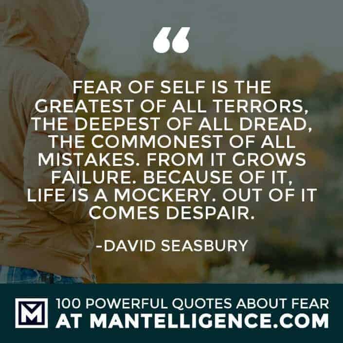 fear quotes #32 - Fear of self is the greatest of all terrors, the deepest of all dread, the commonest of all mistakes. From it grows failure. Because of it, life is a mockery. Out of it comes despair.