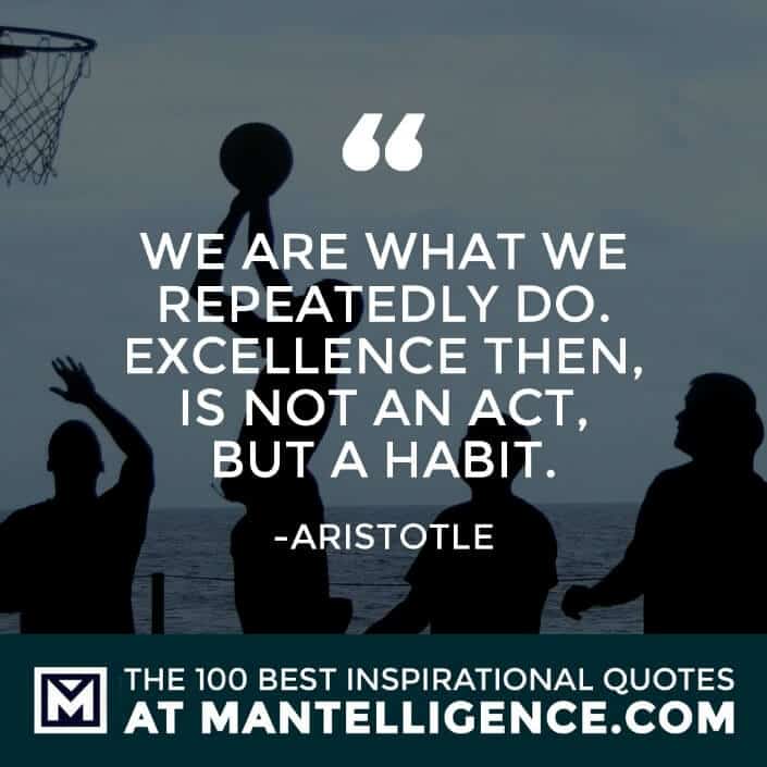 inspirational sayings - We are what we repeatedly do. Excellence then, is not an act, but a habit.