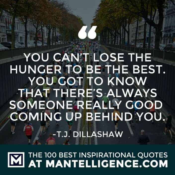 inspirational sayings - You can't lose the hunger to be the best. You got to know that there's always someone really good coming up behind you.