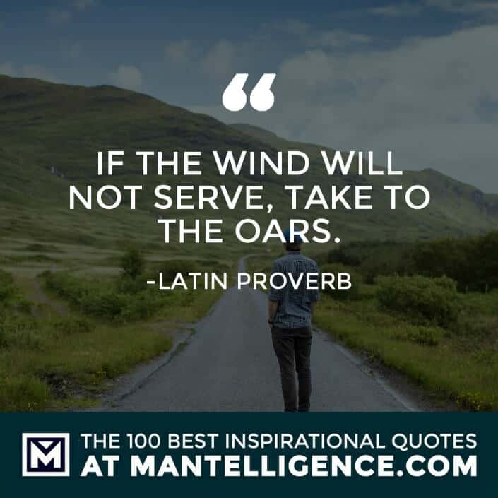 inspirational sayings - If the wind will not serve, take to the oars.