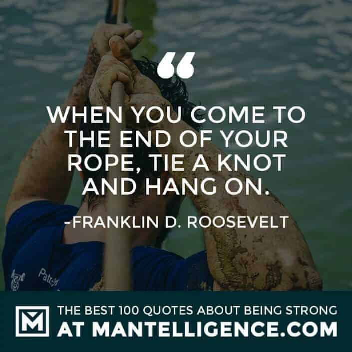 quotes about strength #6 - When you come to the end of your rope, tie a knot and hang on.