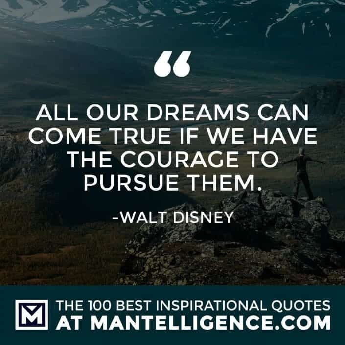 inspirational sayings - All our dreams can come true if we have the courage to pursue them.