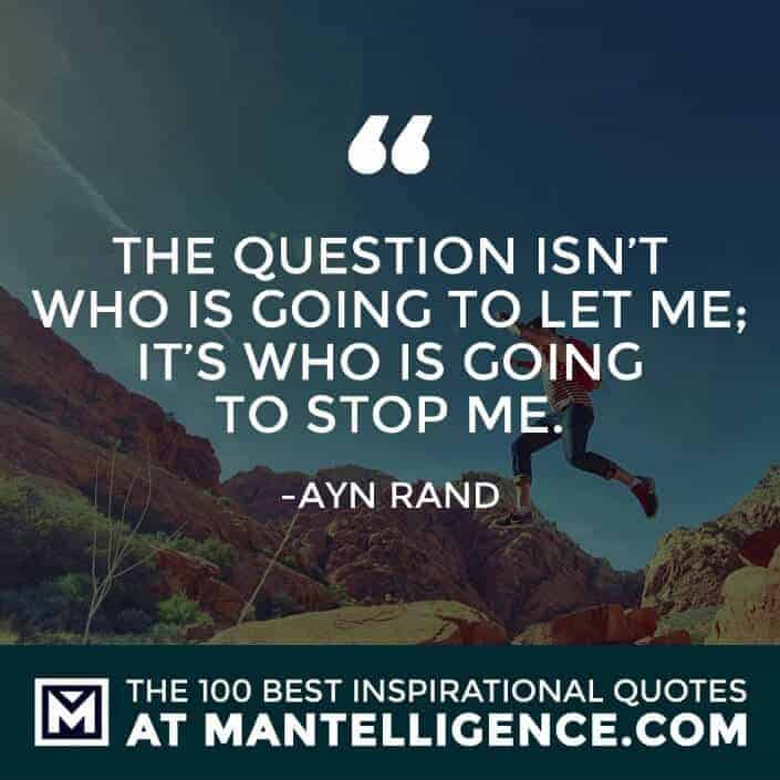 inspirational sayings - The question isn't who is going to let me; it's who is going to stop me.