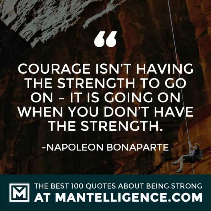 quotes about strength #96 - Courage isn't having the strength to go on – it is going on when you don’t have the strength.