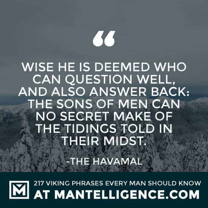 Havamal Quotes - Wise he is deemed who can question well, and also answer back: the sons of men can no secret make of the tidings told in their midst.