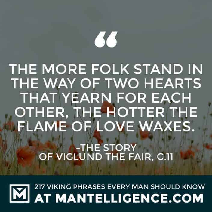 Viking Quotes - The more folk stand in the way of two hearts that yearn for each other, the hotter the flame of love waxes.