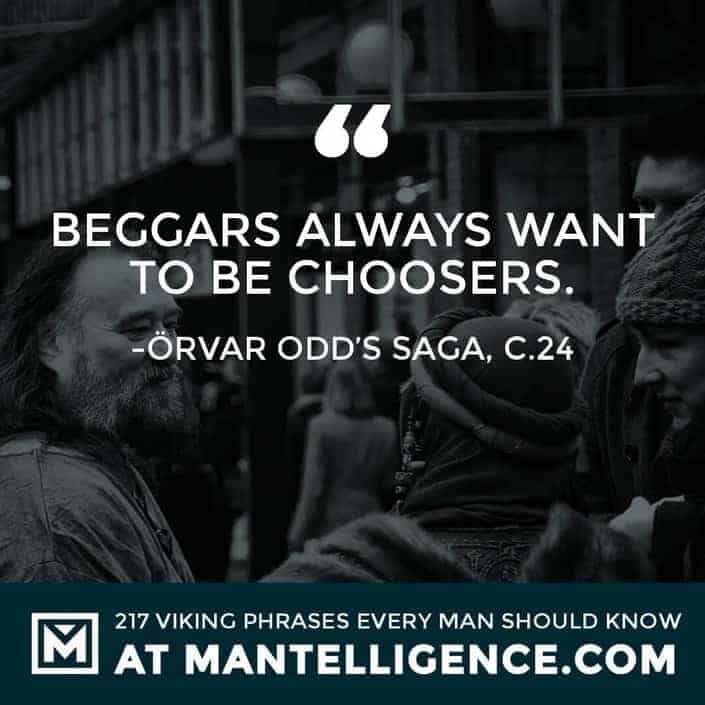 Viking Sayings and Proverbs - Beggars always want to be choosers.