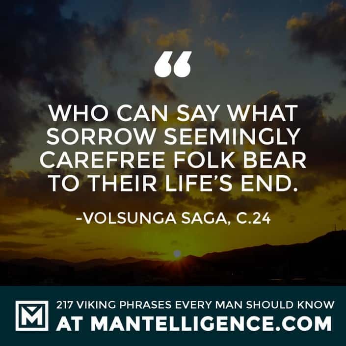 Viking Quotes - Who can say what sorrow seemingly carefree folk bear to their life's end.