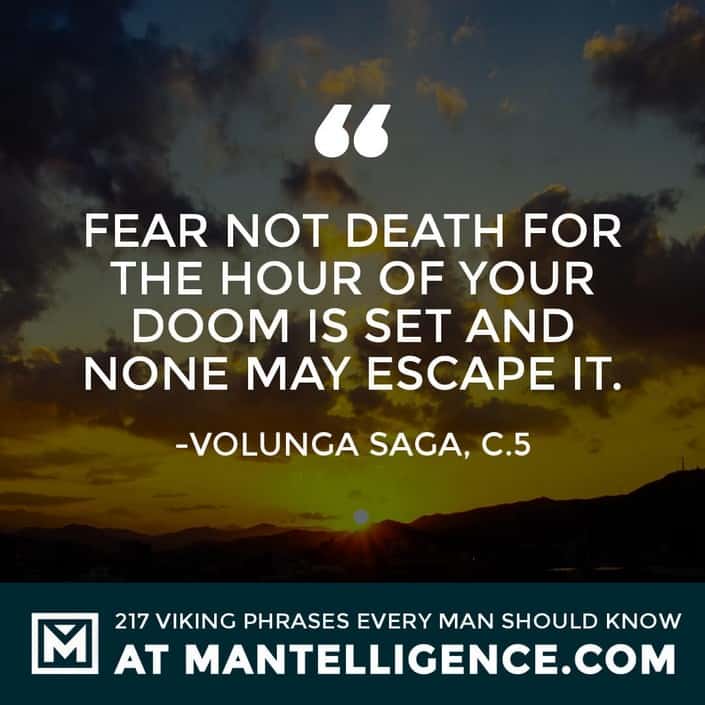Fear not death for the hour of your doom is set and none may escape it.