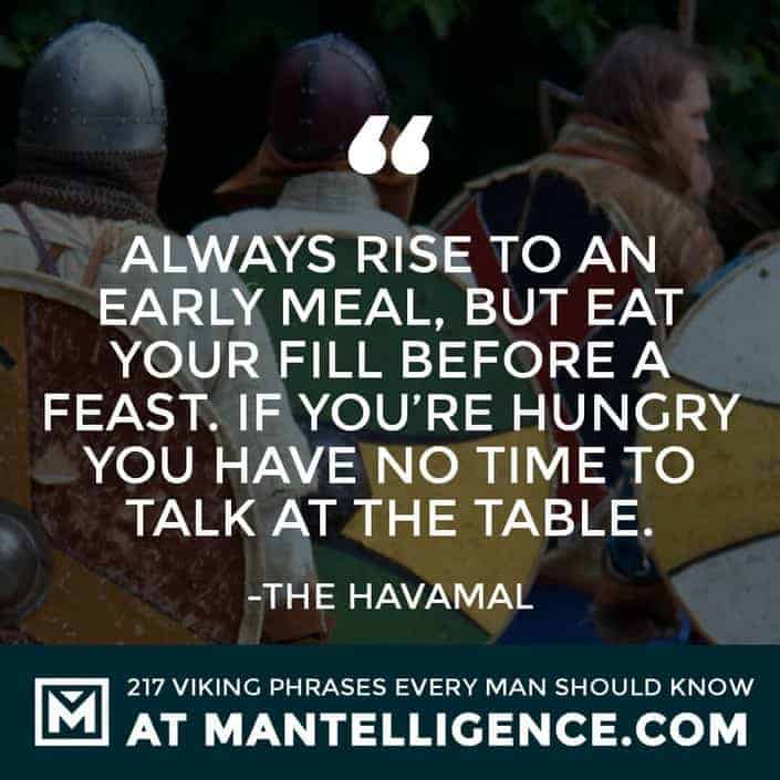 Havamal Quotes - Always rise to an early meal, but eat your fill before a feast. If you're hungry you have no time to talk at the table.