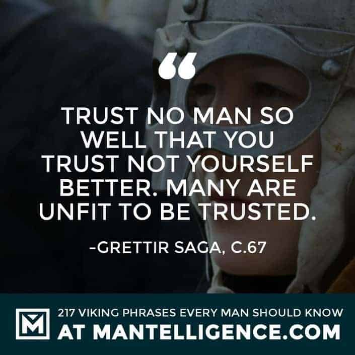 Norse Sayings and Proverbs - Trust no man so well that you trust not yourself better. Many are unfit to be trusted.