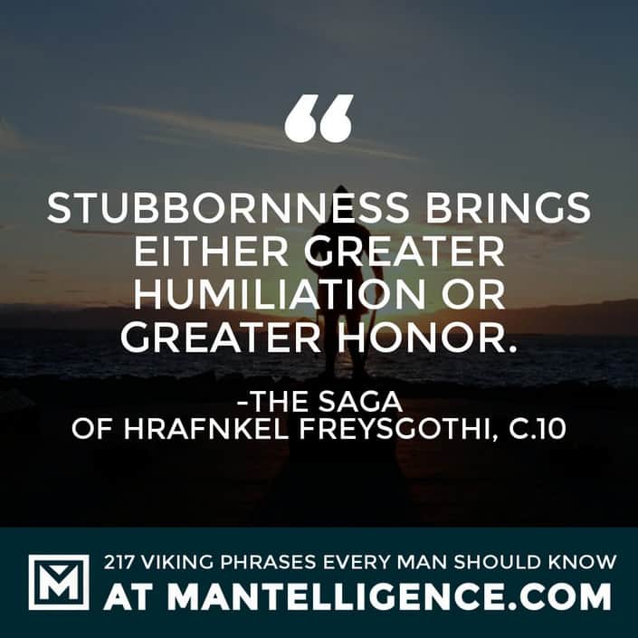 Stubbornness brings either greater humiliation or greater honor.