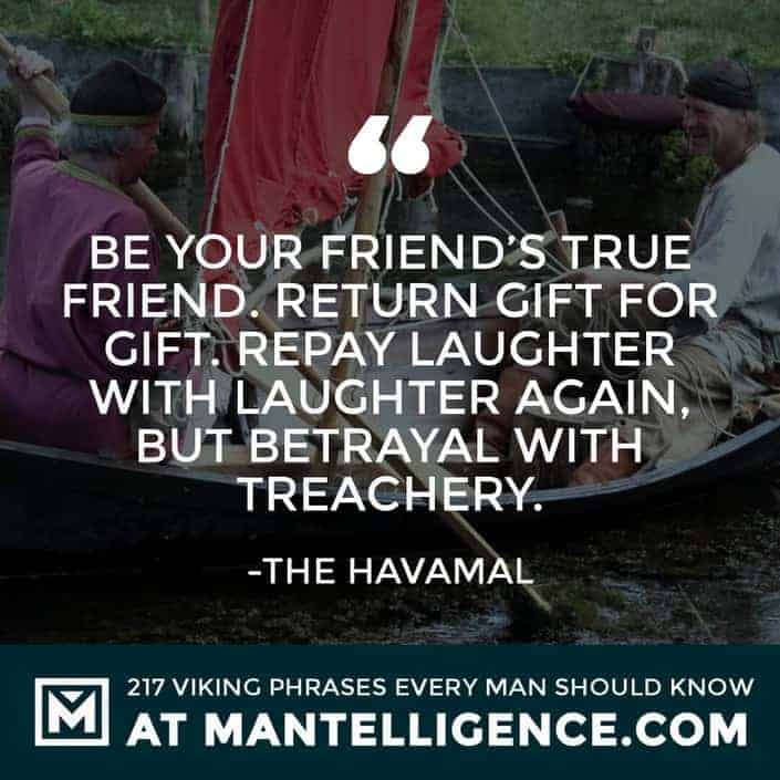 Havamal Quotes - Be your friend's true friend. Return gift for gift. Repay laughter with laughter again, but betrayal with treachery.