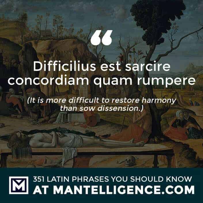 Difficilius est sarcire concordiam quam rumpere - It is more difficult to restore harmony than sow dissension.