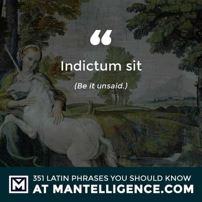 Indictum sit - Be it unsaid.
