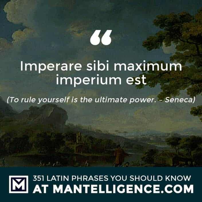 Imperare sibi maximum imperium est - To rule yourself is the ultimate power. - Seneca