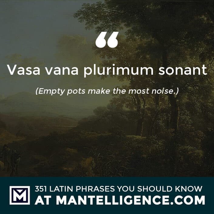 Vasa vana plurimum sonant - Empty pots make the most noise.