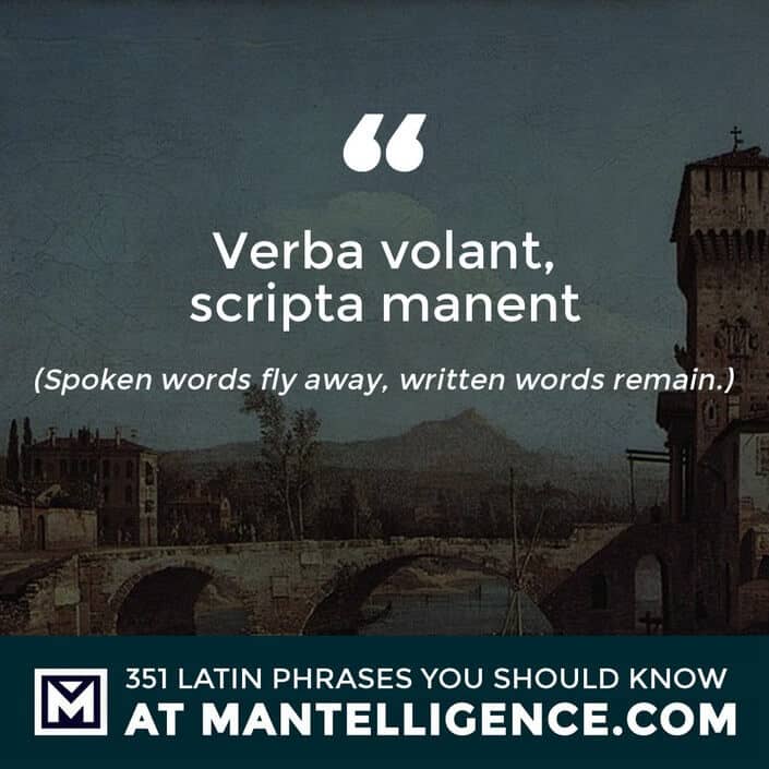 latin quotes - Verba volant, scripta manent - Spoken words fly away, written words remain.