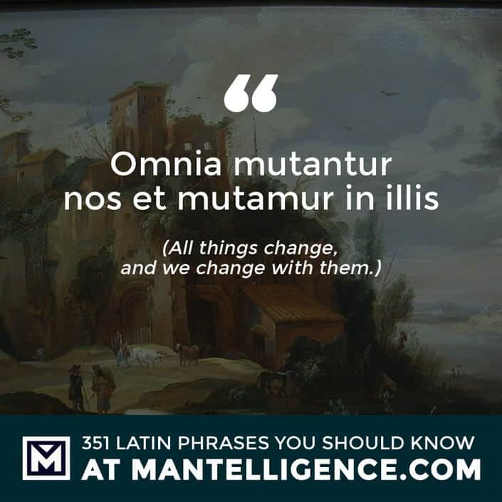 latin quotes - Omnia mutantur nos et mutamur in illis - All things change, and we change with them.