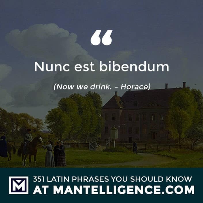 Nunc est bibendum - Now we drink. - Horace