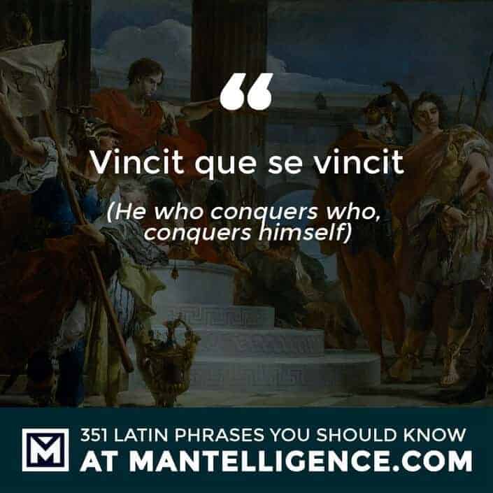 Vincit qui se vincit - He conquers who, conquers himself.