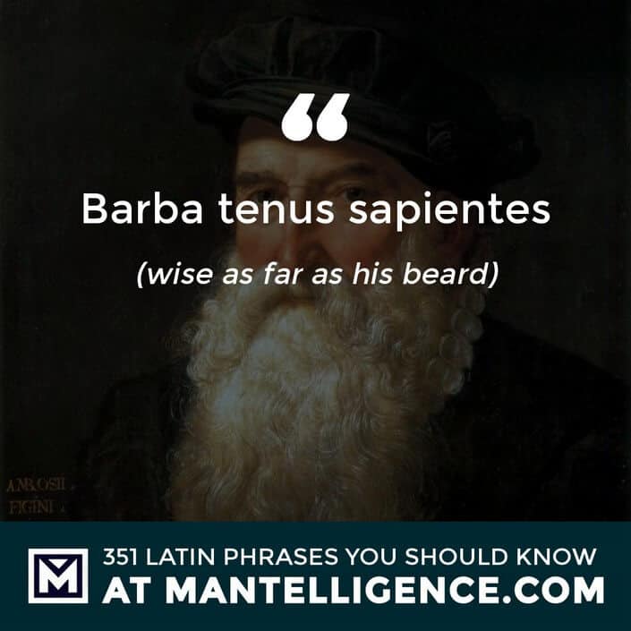 latin quotes - Barba tenus sapientes - is literally said to be wise as far as his beard