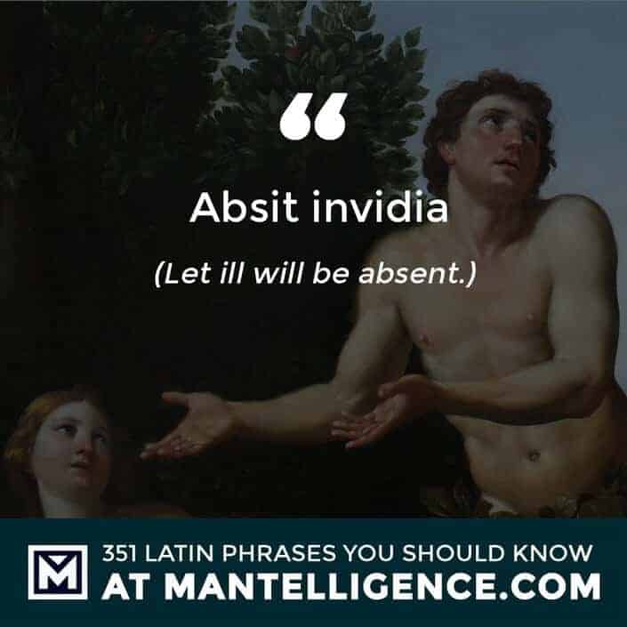Absit invidia - Let ill will be absent.