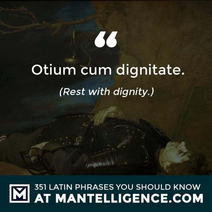 latin quotes - Otium cum dignitate. - Rest with dignity.