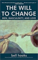 The Will To Change Men, Masculinity, and Love - Bell Hooks