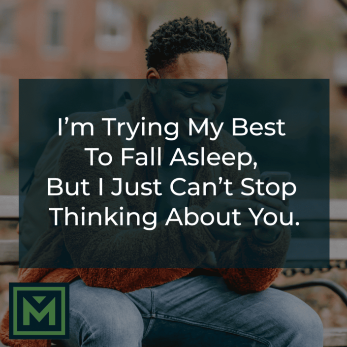 I'm trying to fall asleep but can't stop thinking about you.