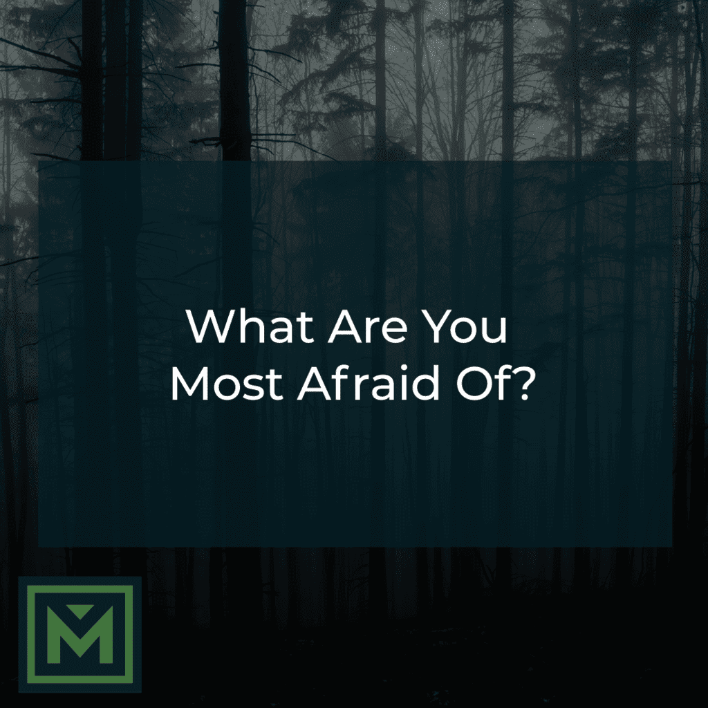 What are you most afraid of?