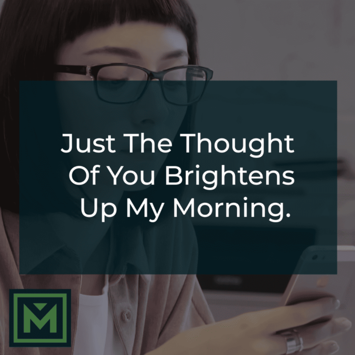 Just the thought of you brightens up my morning.