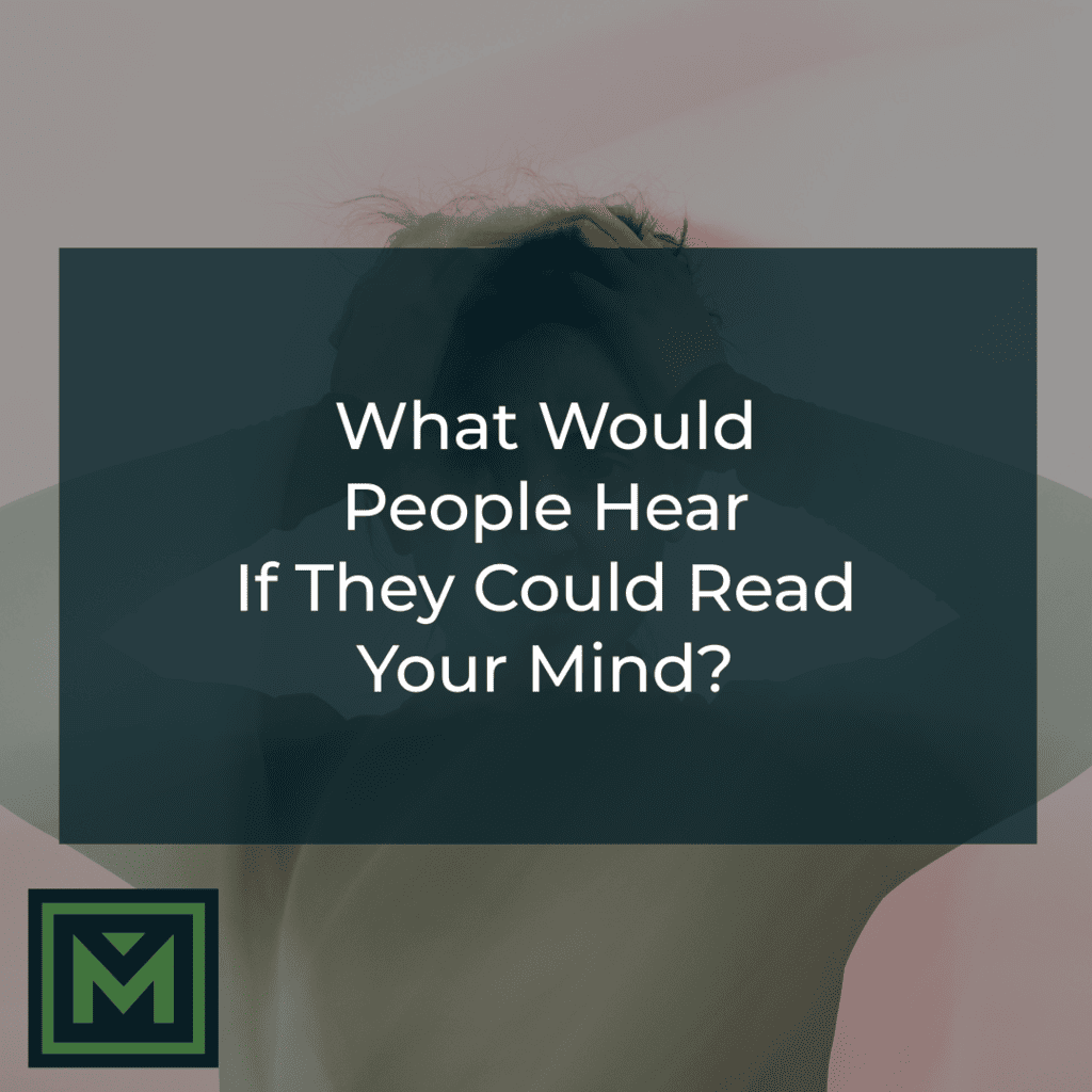 What would people hear if they could read your mind?