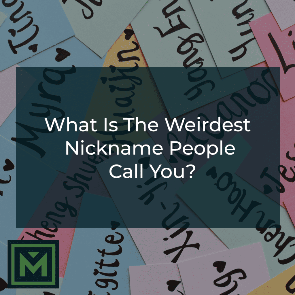 What is the weirdest nickname people call you?