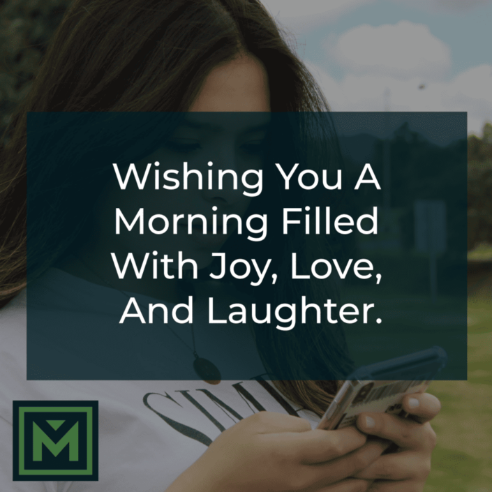 Wishing you a morning filled with joy, love, and laughter.