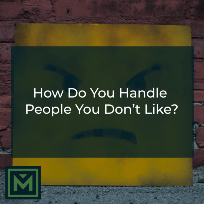 How do you handle people you don’t like?