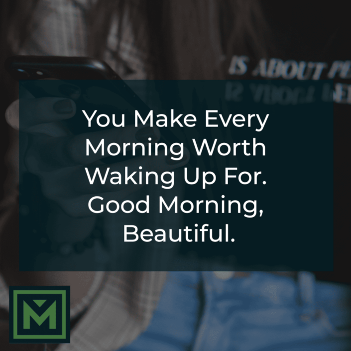 You make every morning worth waking up for. Good morning, beautiful.