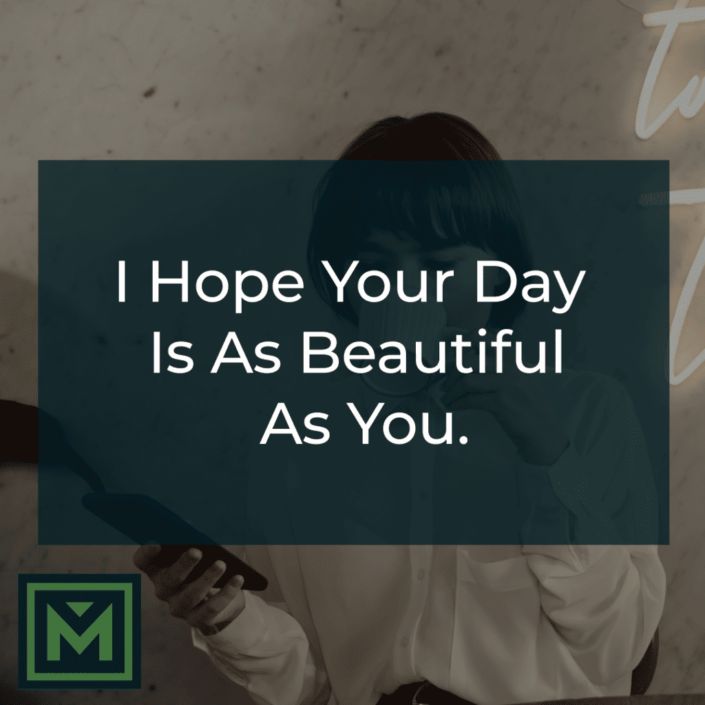 I hope your day is as beautiful as you are.