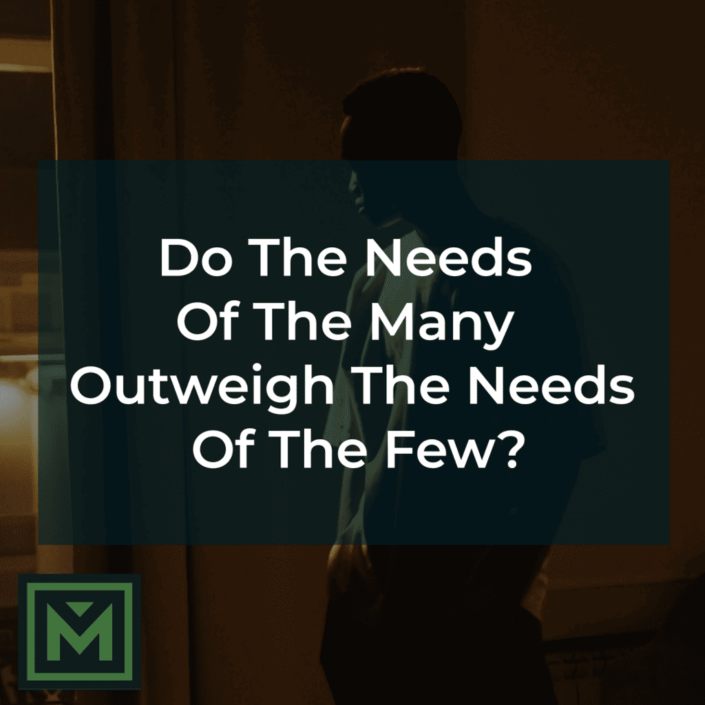 Do the needs of the many outweigh the needs of the few?