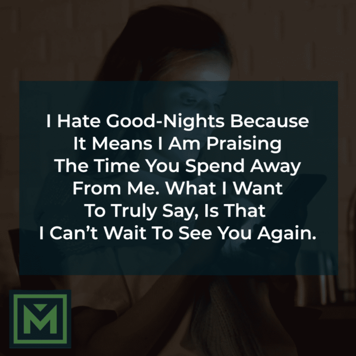 I hate good nights because it means praising your time away from me.