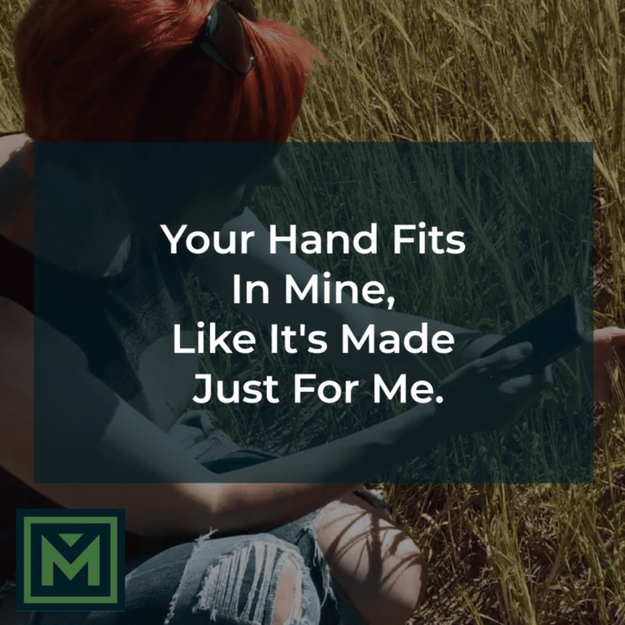 Your hand fits in mine.
