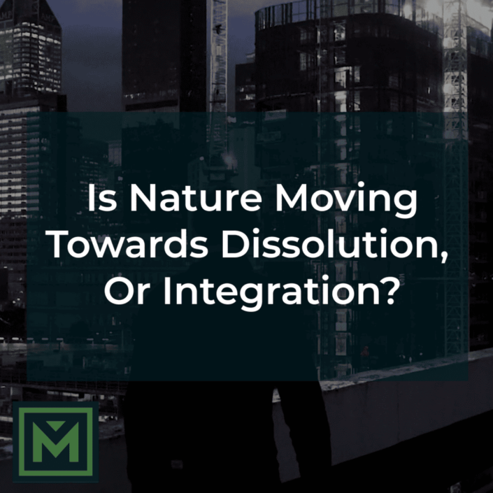 Is nature moving towards dissolution, or integration?