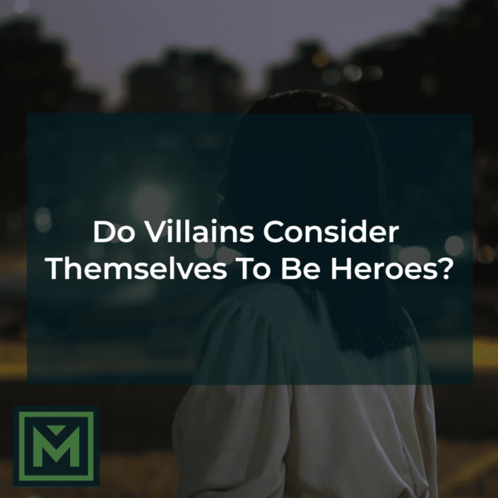 Do villains consider themselves to be heroes?