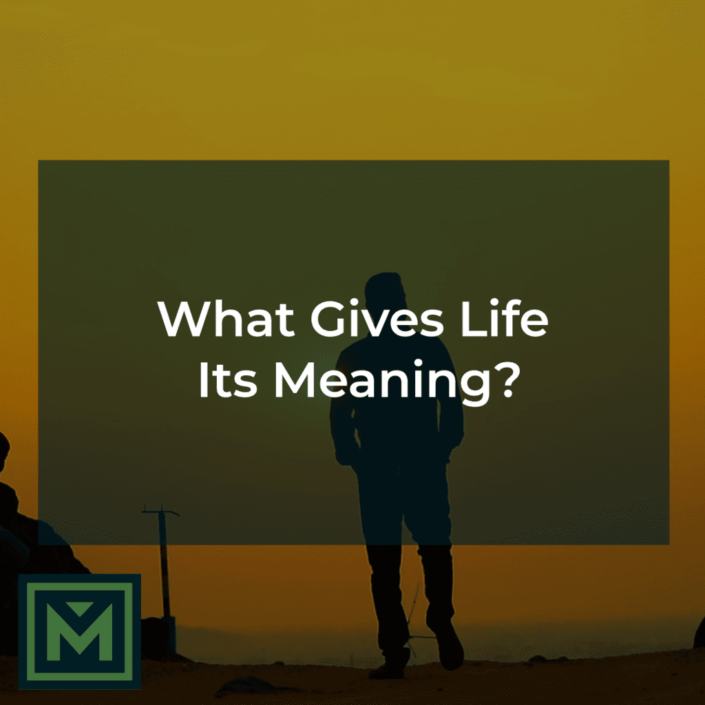 What gives life it's meaning?