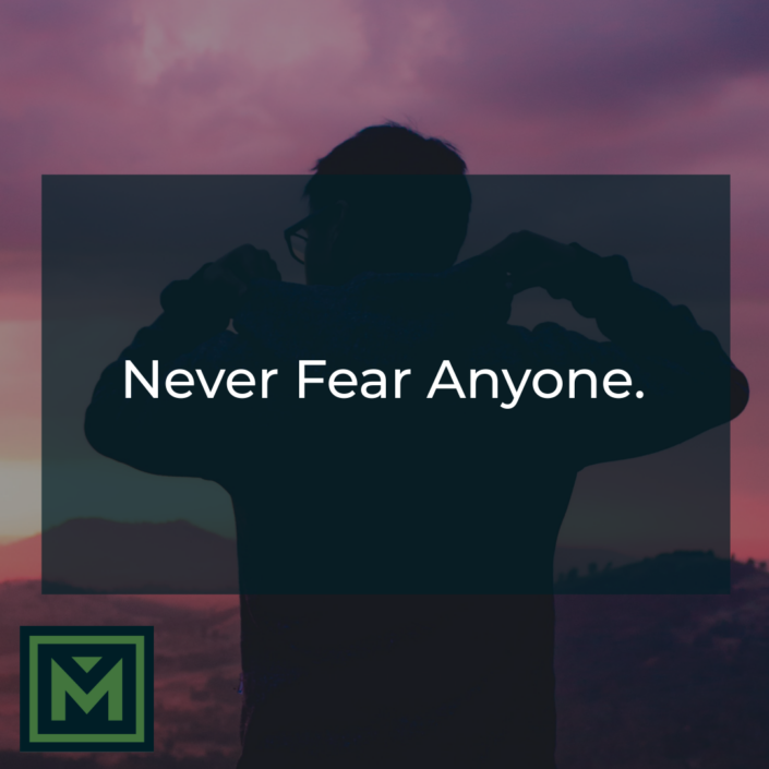 Never fear anyone.