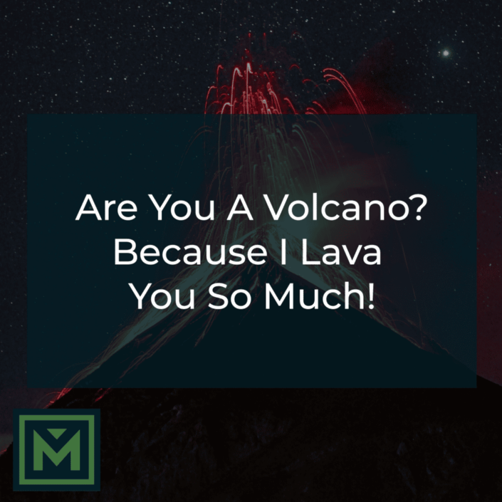 Are you a volcano? Because I lava you so much!